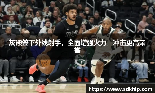 灰熊签下外线射手，全面增强火力，冲击更高荣誉